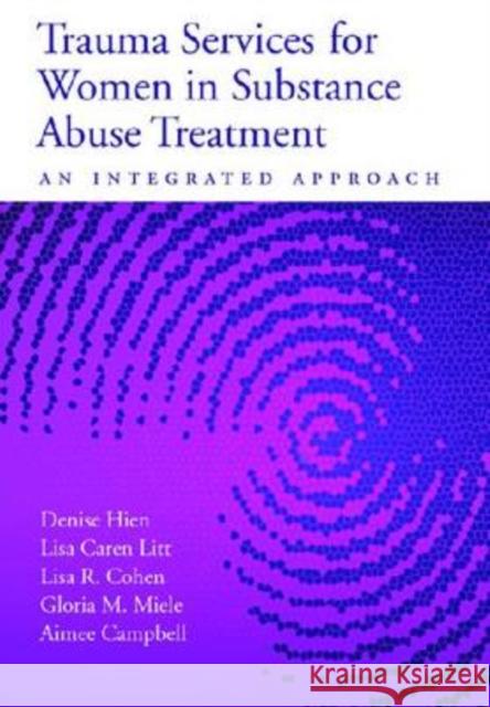 Trauma Services for Women in Substance Abuse Treatment: An Integrated Approach Hien, Denise 9781433804106 American Psychological Association (APA)