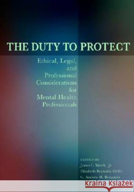 The Duty to Protect: Ethical, Legal, and Professional Considerations for Mental Health Professionals Werth, James L., Jr. 9781433804120