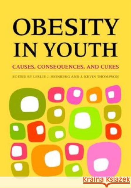 Obesity in Youth: Causes, Consequences, and Cures Heinberg, Leslie J. 9781433804274 American Psychological Association (APA)