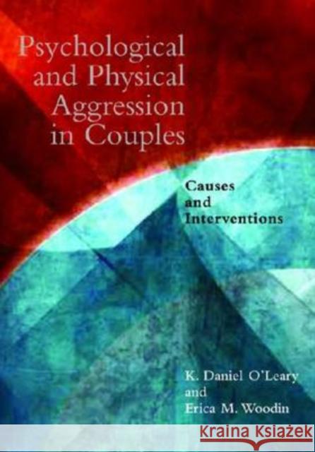 Pychological and Physical Aggression in Couples: Causes and Interventions O'Leary, K. Daniel 9781433804533 American Psychological Association (APA)