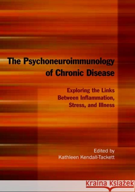 The Psychoneuroimmunology of Chronic Disease: Exploring the Links Between Inflammation, Stress, and Illness Kendall-Tackett, Kathleen 9781433804762 American Psychological Association (APA)