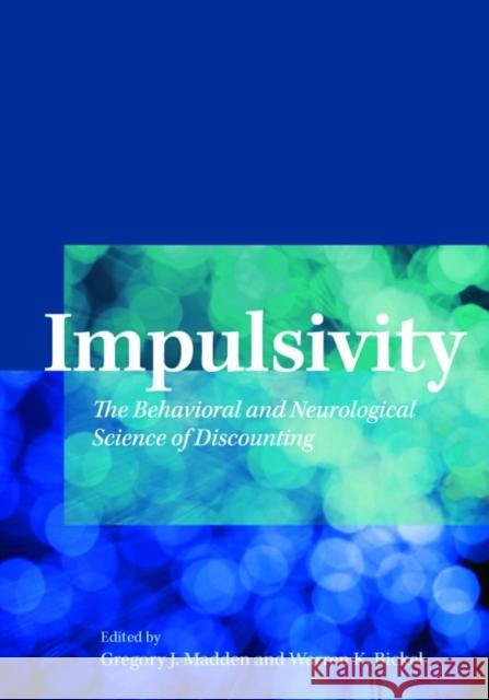 Impulsivity: The Behavioral and Neurological Science of Discounting Madden, Gregory J. 9781433804779 American Psychological Association (APA)