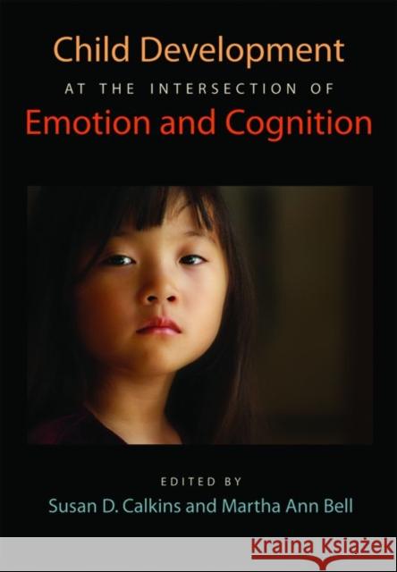 Child Development at the Intersection of Emotion and Cognition Susan D. Calkins Martha Ann Bell 9781433806865