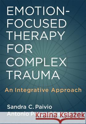 Emotion-Focused Therapy for Complex Trauma : An Integrative Approach Sandra C. Paivio Antonio Pascual-Leone 9781433807251 American Psychological Association (APA)