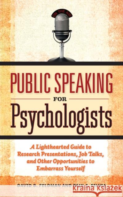Public Speaking for Psychologists: A Lighthearted Guide to Research Presentation, Jobs Talks, and Other Opportunities to Embarrass Yourself Feldman, David B. 9781433807305 American Psychological Association (APA)