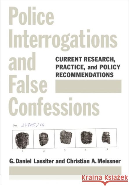 Police Interrogations and False Confessions : Current Research, Practice, and Policy Recommendations G. Daniel Lassiter Christian A. Meissner 9781433807435