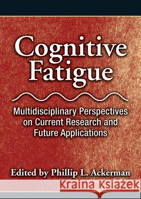 Cognitive Fatigue : Multidisciplinary Perspectives on Current Research and Future Applications Phillip L. Ackerman 9781433808395