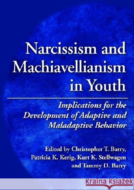 Narcissism and Machiavellianism in Youth: Implications for the Development of Adaptive and Maladaptive Behavior Barry, Christopher T. 9781433808456