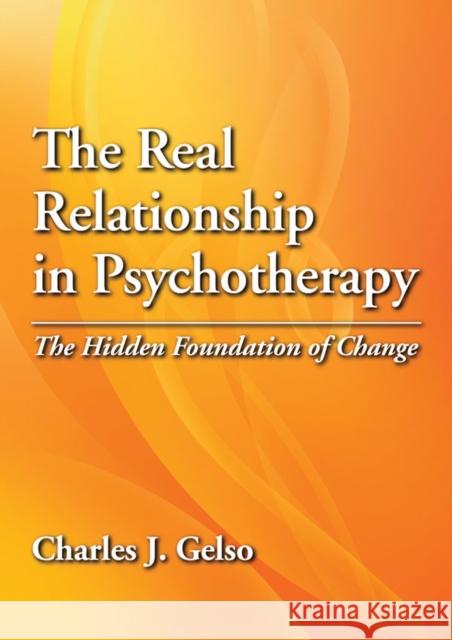 The Real Relationship in Psychotherapy: The Hidden Foundation of Change Gelso, Charles J. 9781433808678 American Psychological Association (APA)