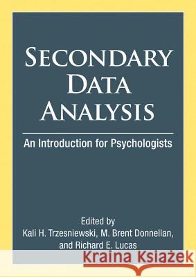 Secondary Data Analysis : An Introduction for Psychologists Kali H. Trzesniewski M. Brent Donnellan Richard E. Lucas 9781433808760