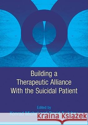 Building a Therapeutic Alliance with the Suicidal Patient Michel, Konrad 9781433809071 American Psychological Association (APA)