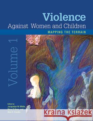 Violence Against Women and Children, Volume 1 : Mapping the Terrain Jacquelyn W. White Mary P. Koss Alan E. Kazdin 9781433809125