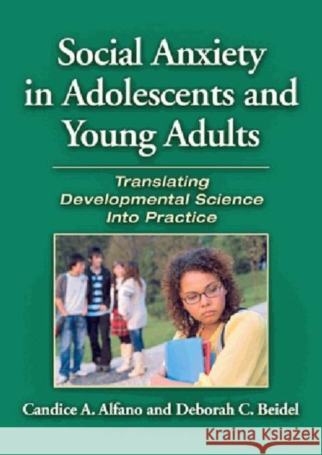 Social Anxiety in Adolescents and Young Adults: Translating Developmental Science Into Practice Alfano, Candice A. 9781433809484