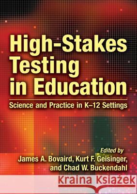High-Stakes Testing in Education : Science and Practice in K-12 Settings James A. Bovaird Kurt F. Geisinger Chad W. Buckendahl 9781433809736 American Psychological Association (APA)
