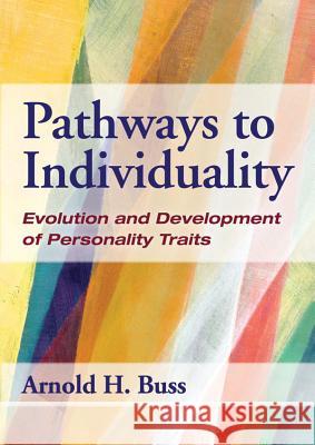 Pathways to Individuality : Evolution and Development of Personality Traits Arnold H. Buss 9781433810312 American Psychological Association (APA)