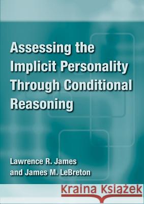 Assessing the Implicit Personality Through Conditional Reasoning Lawrence R. James James M. Lebreton 9781433810572 American Psychological Association (APA)