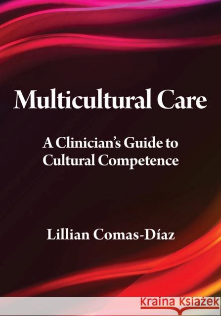 Multicultural Care: A Clinician's Guide to Cultural Competence Comas-Díaz, Lillian 9781433810688 Magination Press, (American Psychological Ass