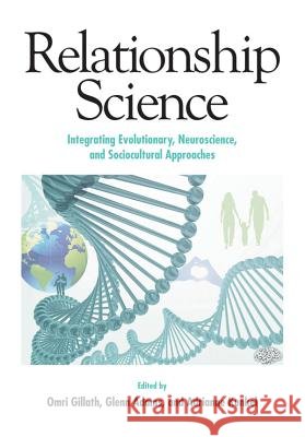 Relationship Science : Integrating Evolutionary, Neuroscience and Sociocultural Approaches Omri Gillath Glenn Adams Adrianne D Kunkel 9781433811234 American Psychological Association