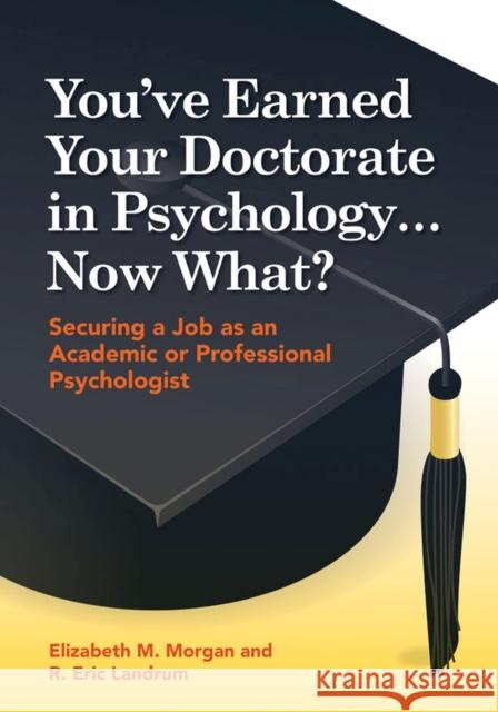 You've Earned Your Doctorate in Psychology... Now What?: Securing a Job as an Academic or Professional Psychologist Morgan, Elizabeth 9781433811456 APA Books