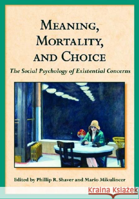 Meaning, Mortality, and Choice: The Social Psychology of Existential Concerns Shaver, Phillip R. 9781433811555