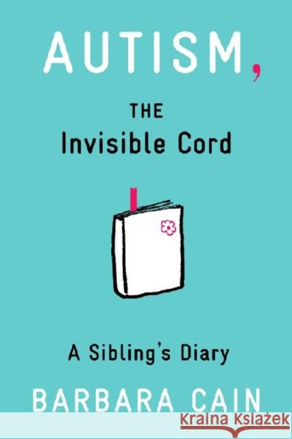 Autism, the Invisible Cord: A Sibling's Diary Cain, Barbara S. 9781433811920 0