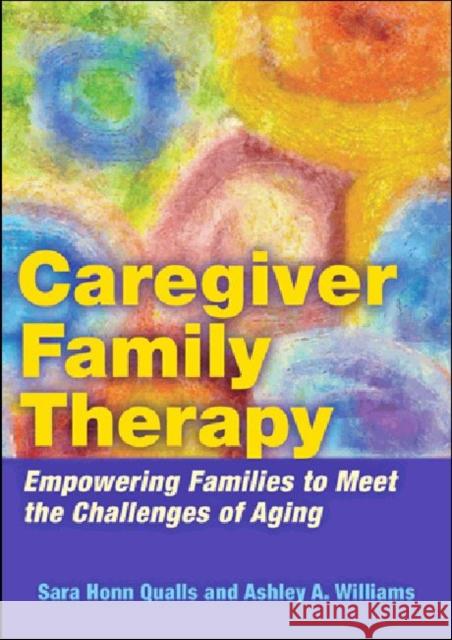 Caregiver Family Therapy: Empowering Families to Meet the Challenges of Aging Qualls, Sara Honn 9781433812149 American Psychological Association (APA)