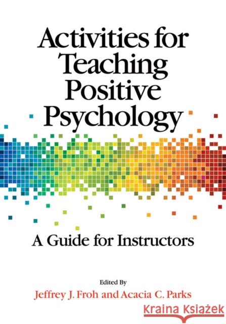 Activities for Teaching Positive Psychology: A Guide for Instructors Froh, Jeffrey 9781433812361