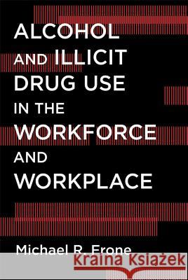 Alcohol and Illicit Drug Use in the Workforce and Workplace Michael R Frone 9781433812446
