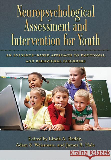 Neuropsychological Assessment and Intervention for Youth: An Evidence-Based Approach to Emotional and Behavioral Disorders Reddy, Linda A. 9781433812668