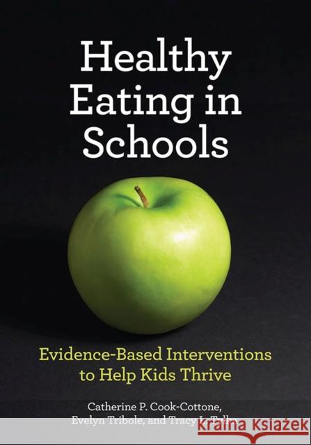 Healthy Eating in Schools: Evidence-Based Interventions to Help Kids Thrive Cook-Cottone, Catherine P. 9781433813009 APA Books