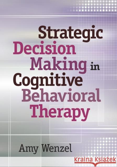 Strategic Decision Making in Cognitive Behavioral Therapy Amy Wenzel 9781433813191 American Psychological Association (APA)