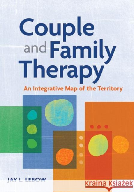 Couple and Family Therapy: An Integrative Map of the Territory LeBow, Jay L. 9781433813627