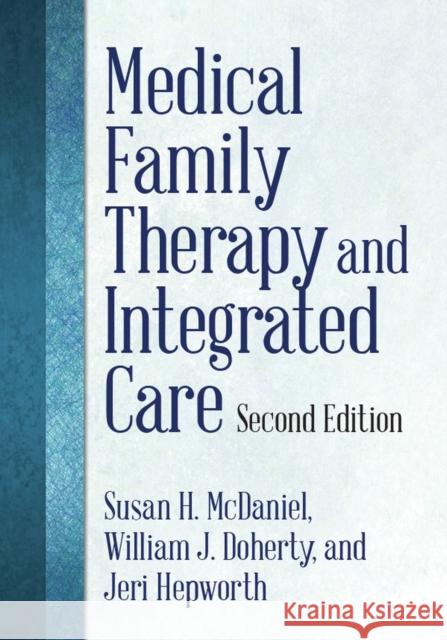 Medical Family Therapy and Integrated Care Susan H. McDaniel William J. Doherty Jeri Hepworth 9781433815188