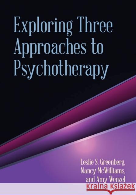 Exploring Three Approaches to Psychotherapy Leslie S. Greenberg Nancy McWilliams Amy Wenzel 9781433815218 American Psychological Association (APA)