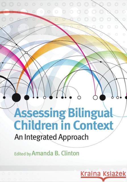 Assessing Bilingual Children in Context: An Integrated Approach Clinton, Amanda 9781433815652 American Psychological Association (APA)
