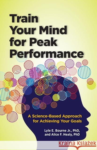 Train Your Mind for Peak Performance: A Science-Based Approach for Achieving Your Goals Bourne, Lyle Eugene 9781433816178 American Psychological Association (APA)