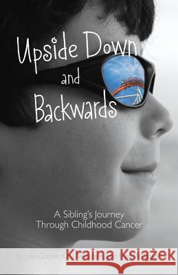 Upside Down and Backwards: A Sibling's Journey Through Childhood Cancer Julie Greves 9781433816376 Magination Press