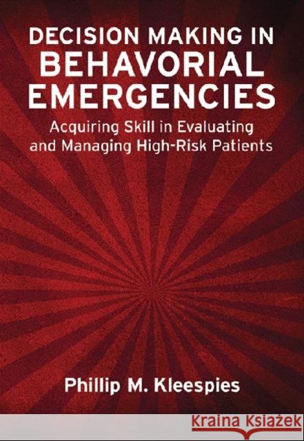 Decision Making in Behavioral Emergencies: Acquiring Skill in Evaluating and Managing High-Risk Patients Phillip M. Kleespies 9781433816642 American Psychological Association (APA)