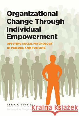Organizational Change Through Individual Empowerment: Applying Social Psychology in Prisons and Policing Hans Toch 9781433817298 American Psychological Association (APA)