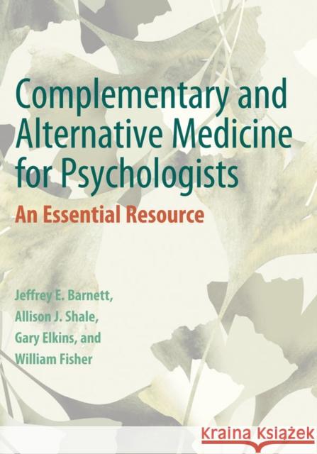 Complementary and Alternative Medicine for Psychologists: An Essential Resource Jeffrey E. Barnett 9781433817496
