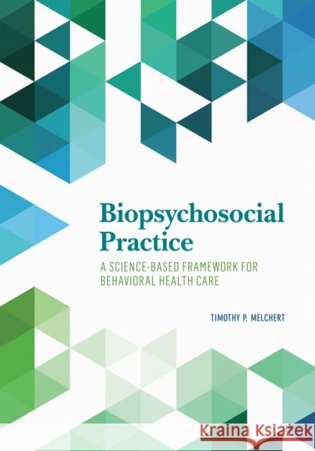 Biopsychosocial Practice: A Science-Based Framework for Behavioral Health Care Timothy P. Melchert 9781433817618 American Psychological Association (APA)