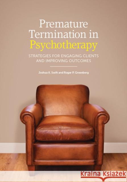 Premature Termination in Psychotherapy: Strategies for Engaging Clients and Improving Outcomes Swift, Joshua K. 9781433818011 American Psychological Association (APA)