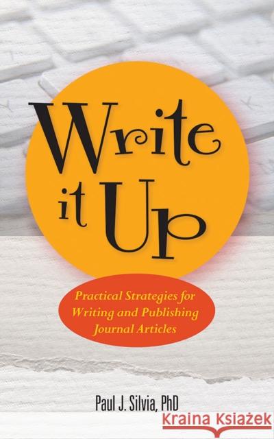 Write It Up: Practical Strategies for Writing and Publishing Journal Articles Silvia, Paul J. 9781433818141 American Psychological Association (APA)