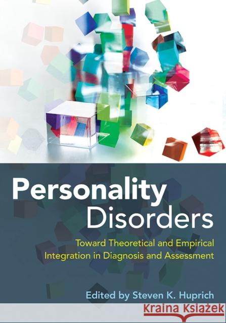 Personality Disorders: Toward Theoretical and Empirical Integration in Diagnosis and Assessment Huprich, Steven K. 9781433818455 APA Books