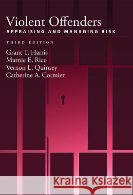 Violent Offenders: Appraising and Managing Risk Grant T. Harris Marnie E. Rice Vernon L. Quinsey 9781433819018 APA Books