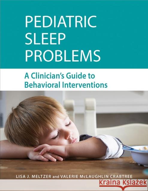 Pediatric Sleep Problems: A Clinician's Guide to Behavioral Interventions Lisa J. Meltzer Valerie McLaughlin Crabtree American Psychological Association 9781433819834 APA Books