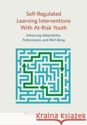 Self-Regulated Learning Interventions with At-Risk Youth: Enhancing Adaptability, Performance, and Well-Being Timothy J. Cleary Timothy J. Cleary 9781433819872 APA Books