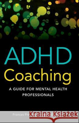 ADHD Coaching: A Guide for Mental Health Professionals Frances F. Prevatt Abigail Levrini American Psychological Association 9781433820144 APA Books