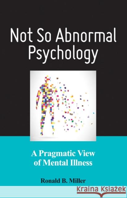 Not So Abnormal Psychology: A Pragmatic View of Mental Illness Ronald B. Miller 9781433820212 APA Books