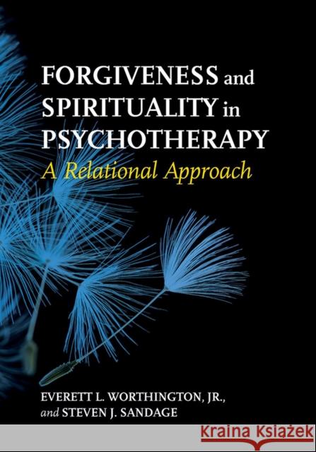 Forgiveness and Spirituality in Psychotherapy: A Relational Approach Everett L., Jr. Worthington Steven J. Sandage 9781433820311 American Psychological Association (APA)
